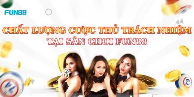 Chất lượng cược thủ trách nhiệm tại sân chơi Fun88