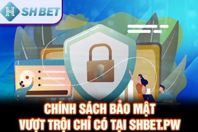 Chính sách bảo mật vượt trội chỉ có tại SHBET.PW